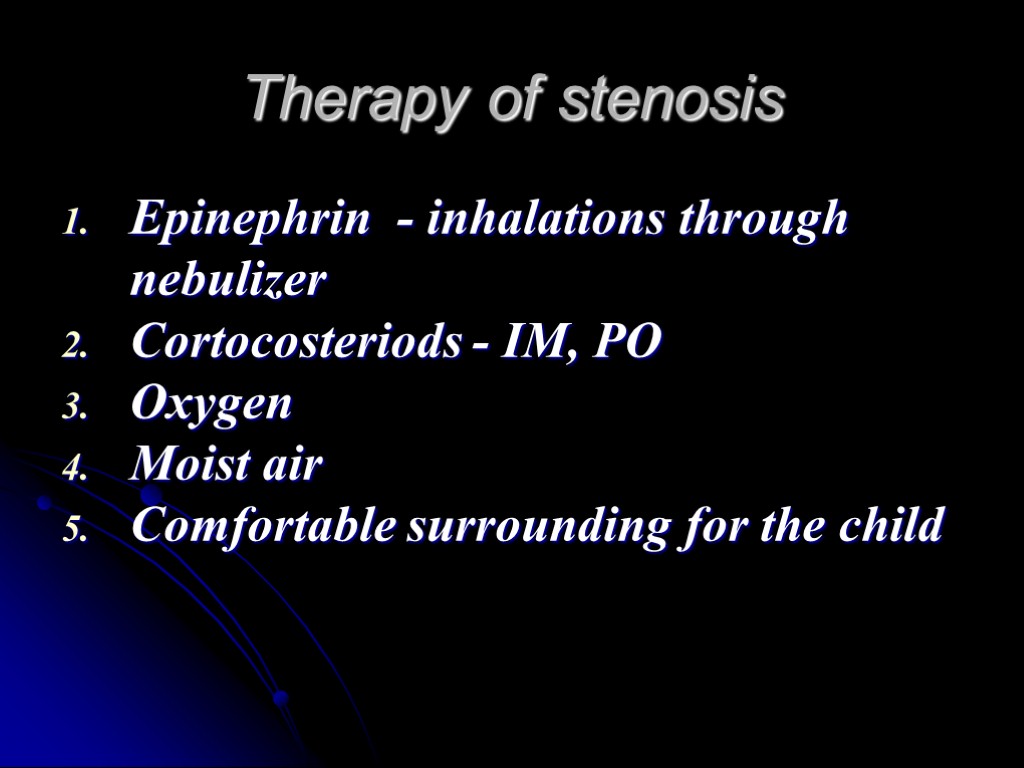 Therapy of stenosis Epinephrin - inhalations through nebulizer Cortocosteriods - IM, PO Oxygen Moist